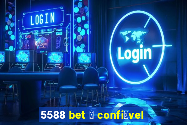 5588 bet 茅 confi谩vel